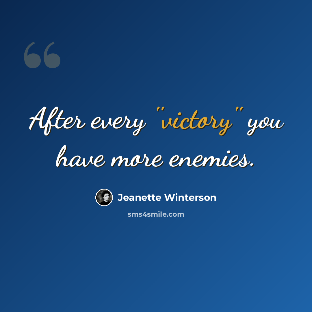 “After every ''victory'' you have more enemies.” quote by Jeanette Winterson