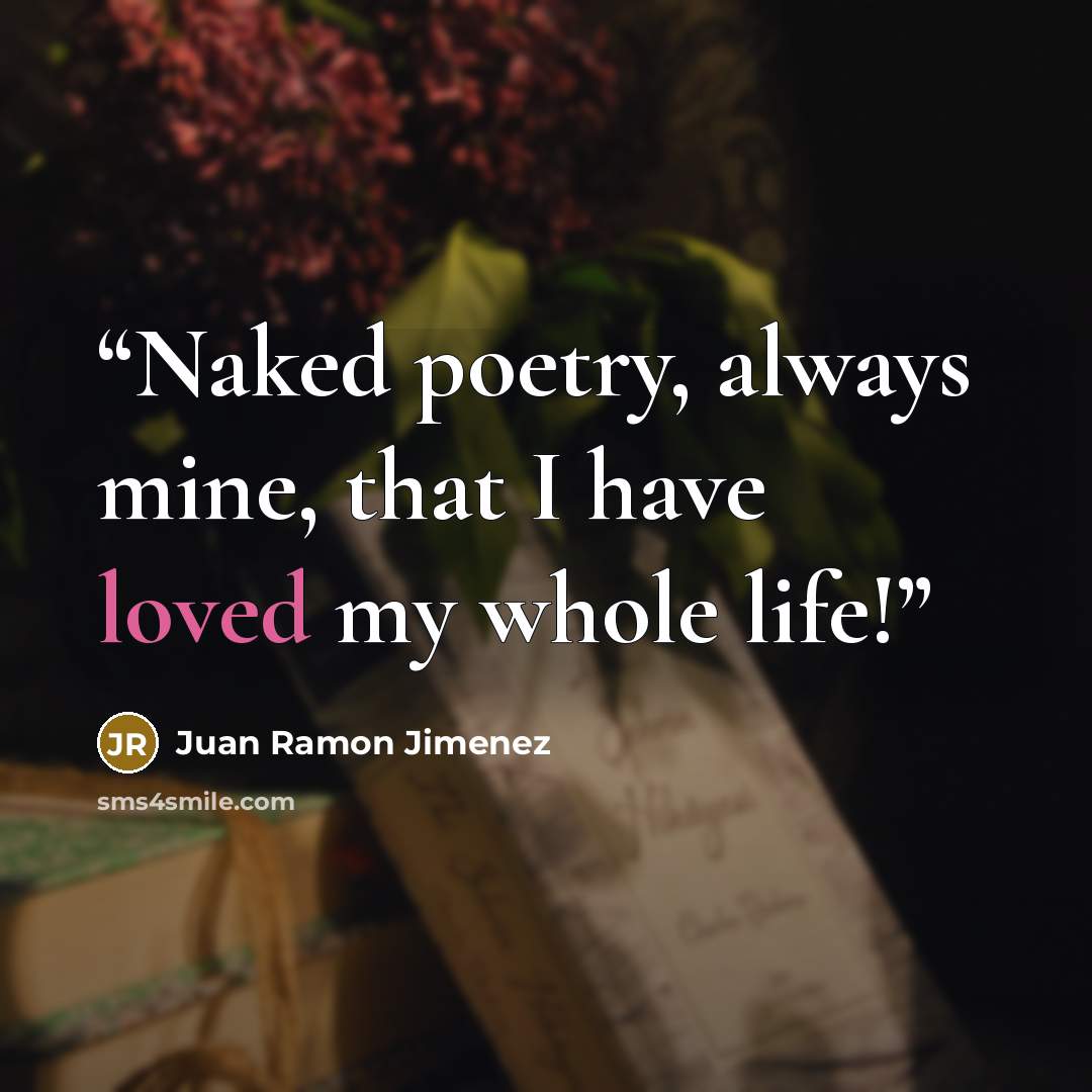 “Naked poetry, always mine, that I have loved my whole life!” quote by Juan Ramón Jiménez