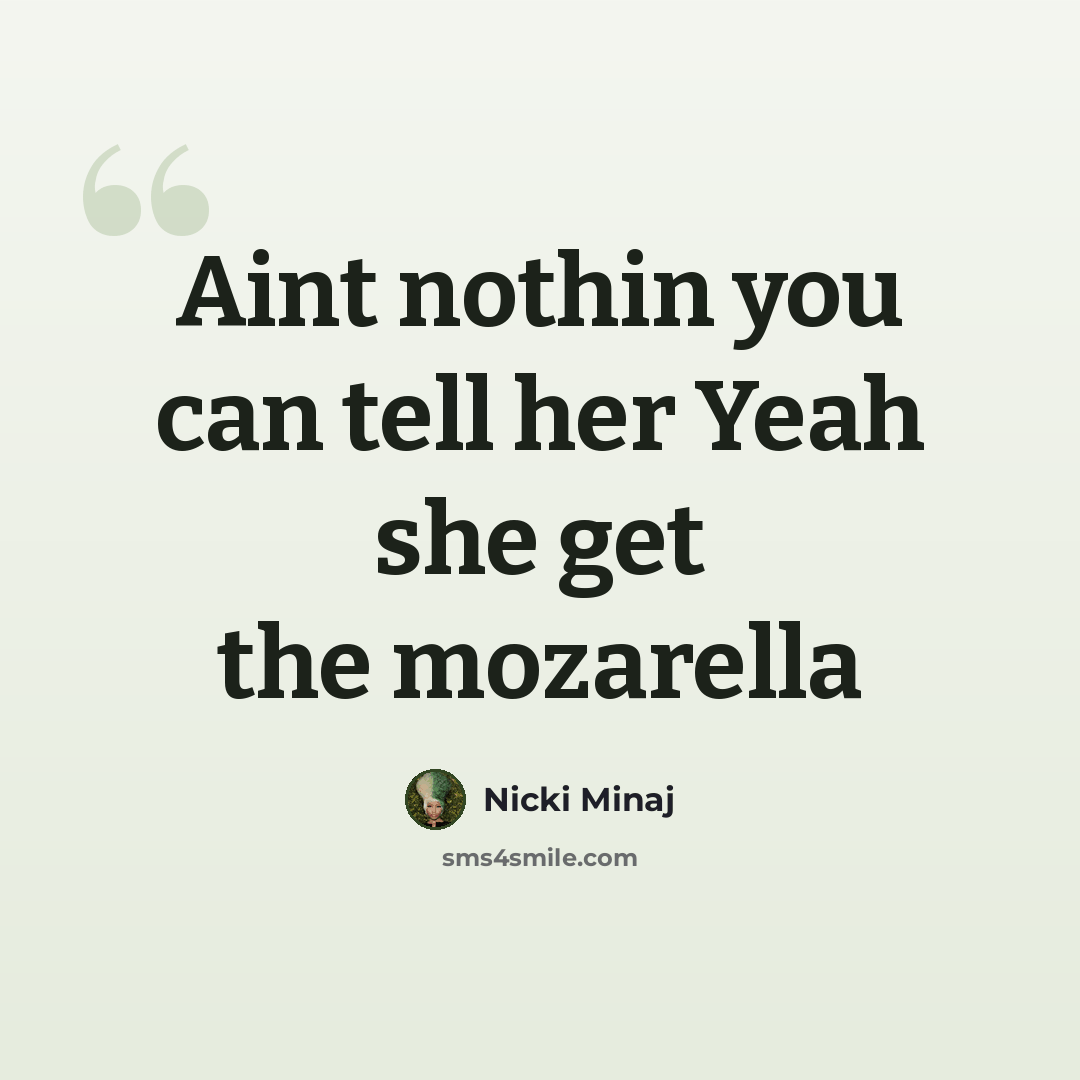 “Aint nothin you can tell her Yeah she get the mozarella” quote by Nicki Minaj