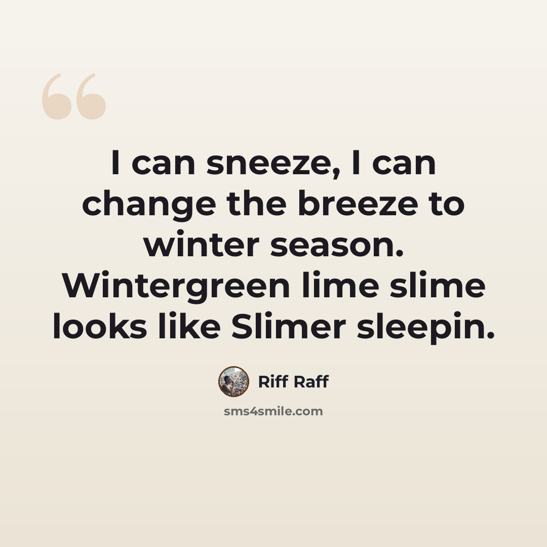“I can sneeze, I can change the breeze to winter season. Wintergreen lime slime looks like Slimer sleepin.” quote by Riff Raff