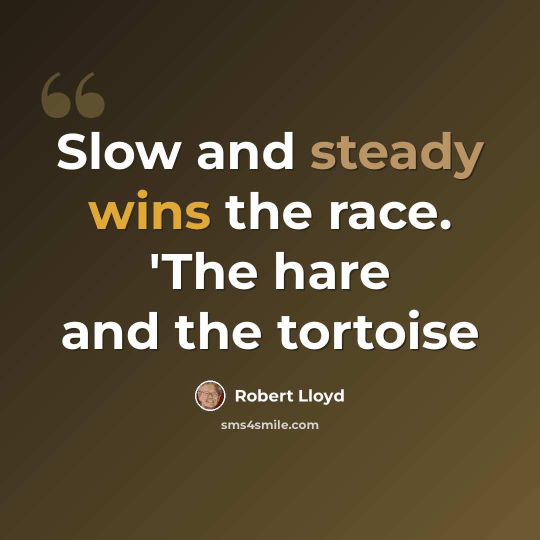 “Slow and steady wins the race. 'The hare and the tortoise” quote by Robert Lloyd