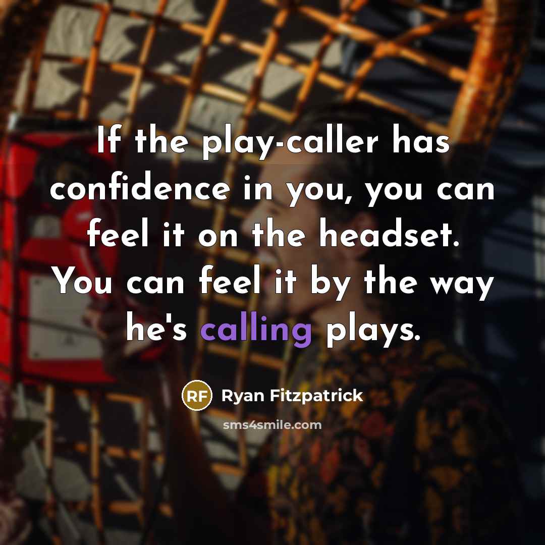 “If the play-caller has confidence in you, you can feel it on the headset. You can feel it by the way he's calling plays.” quote by Ryan Fitzpatrick