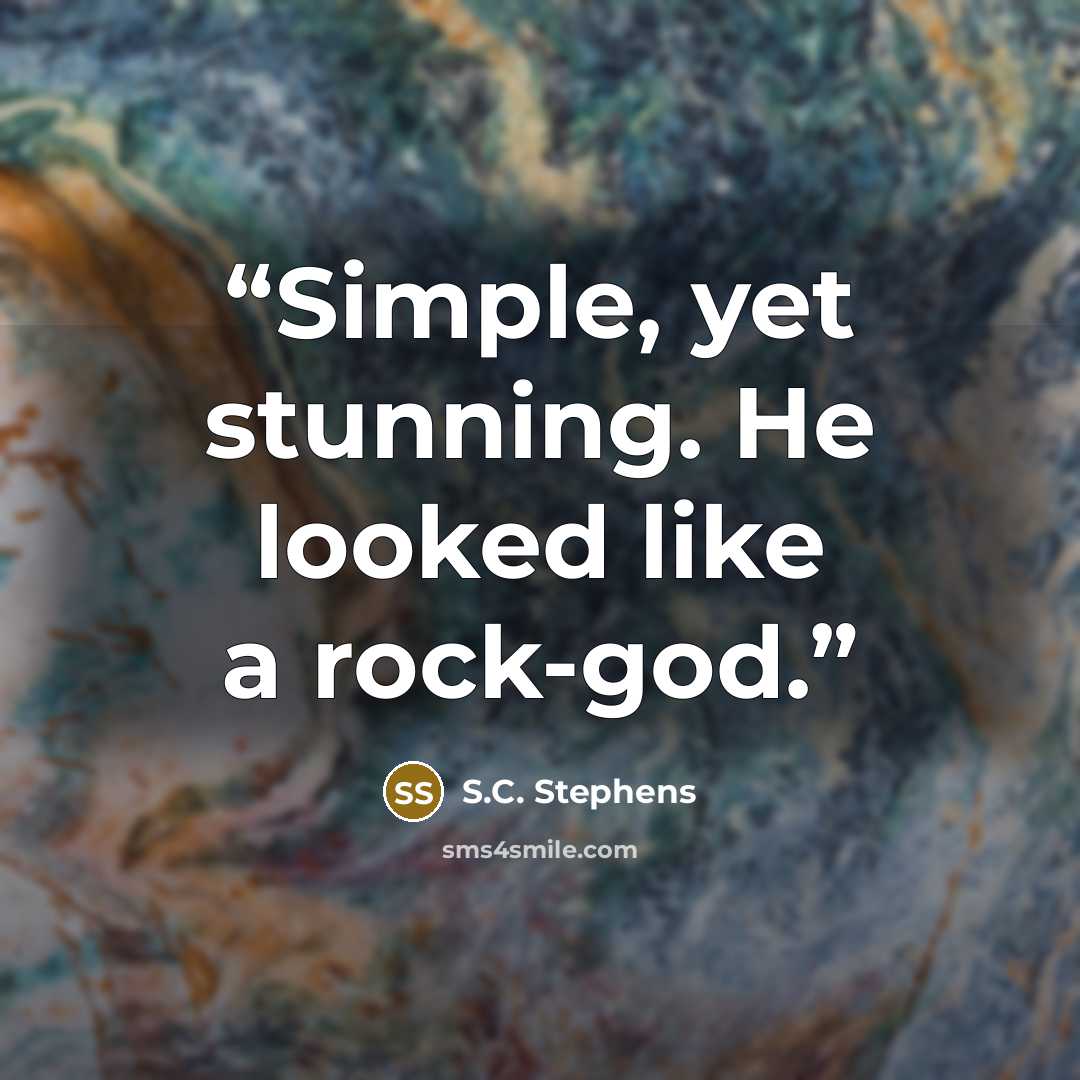 “Simple, yet stunning. He looked like a rock-god.” quote by S.C. Stephens