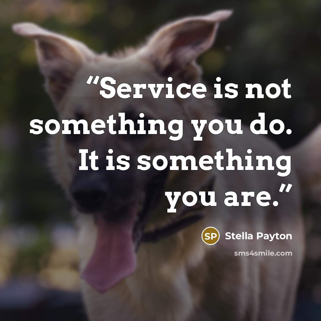 “Service is not something you do. It is something you are.” quote by Stella Payton