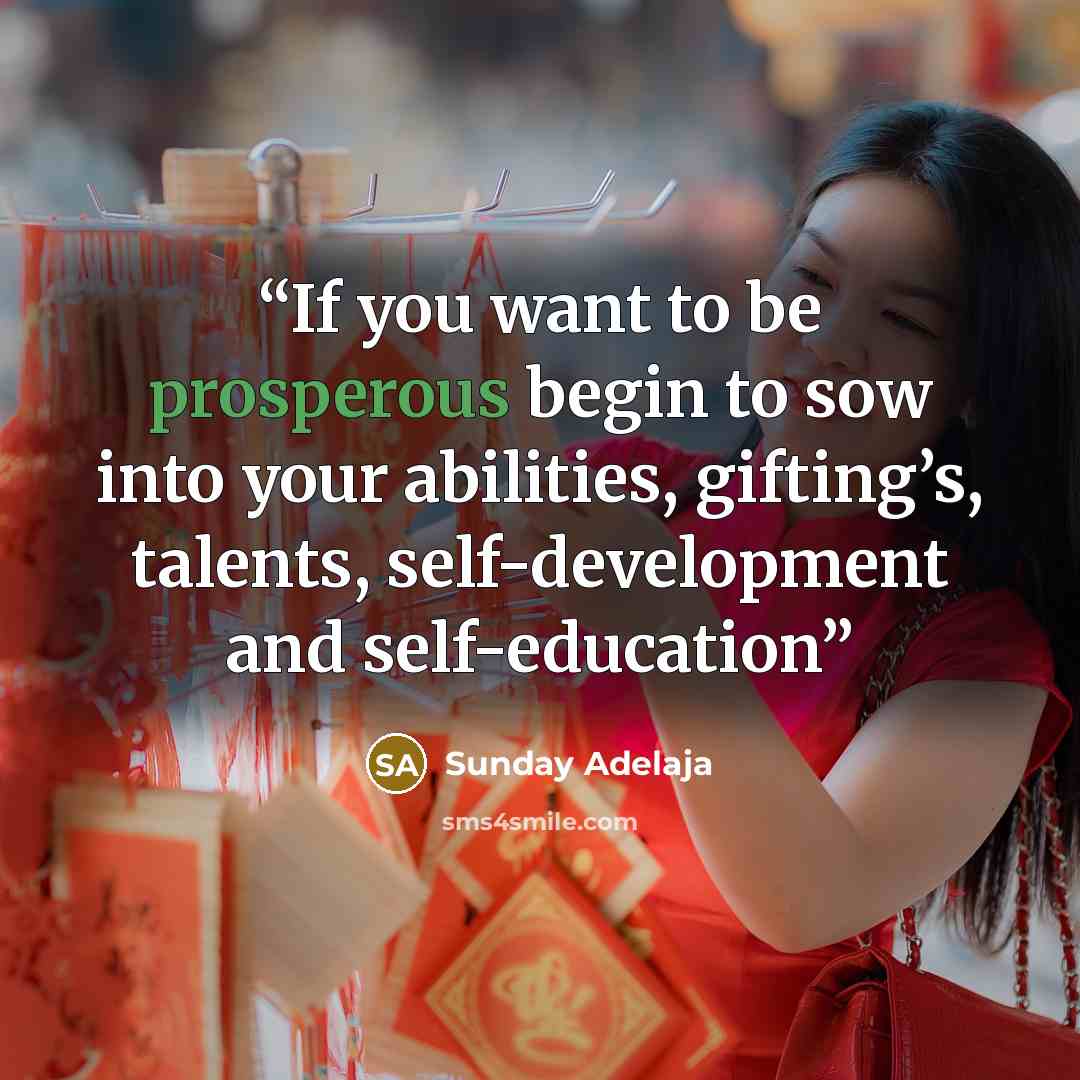 “If you want to be prosperous begin to sow into your abilities, gifting’s, talents, self-development and self-education” quote by Sunday Adelaja
