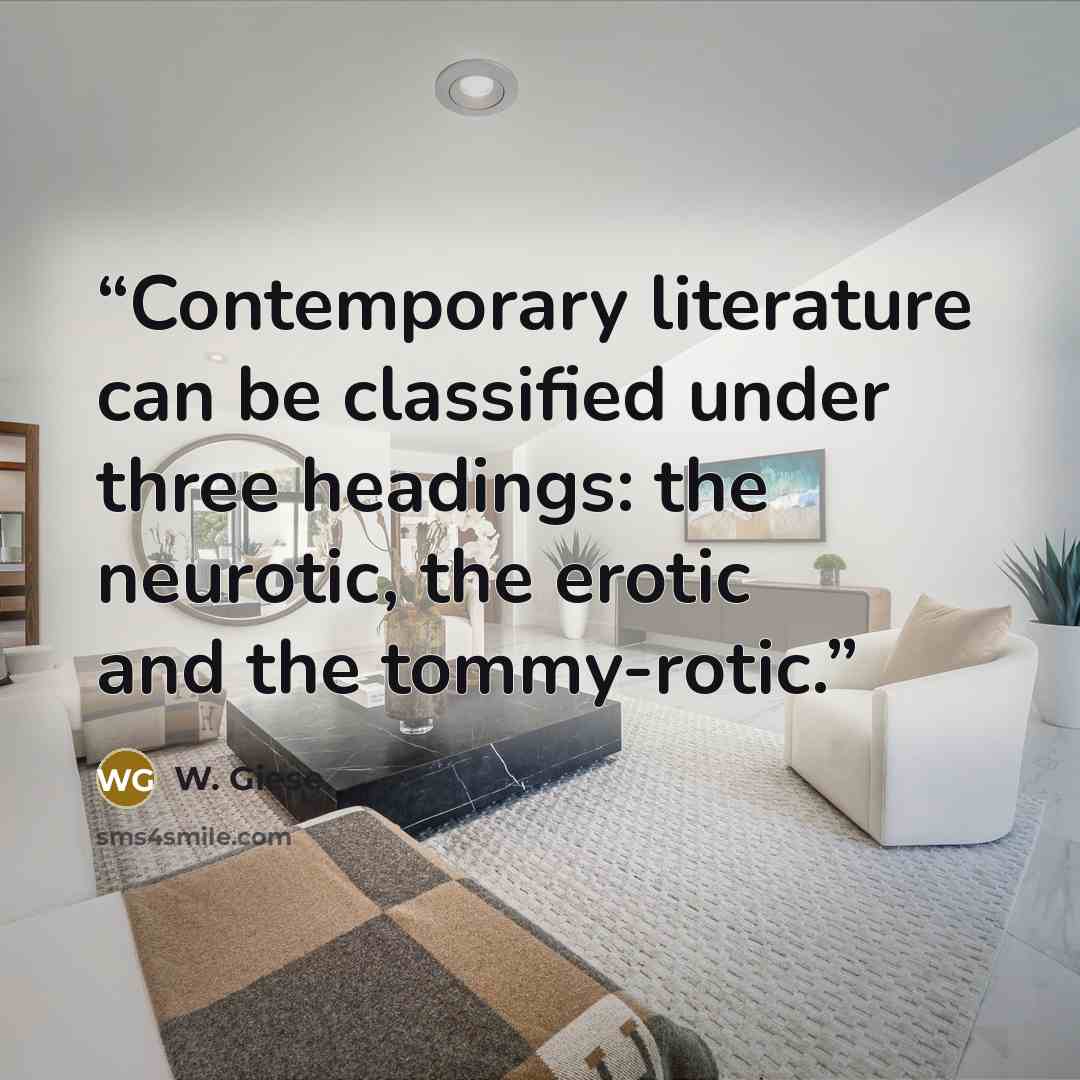 “Contemporary literature can be classified under three headings: the neurotic, the erotic and the tommy-rotic.” quote by W. Giese