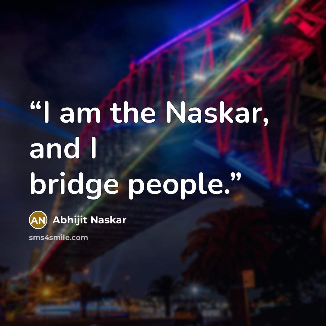 “I am the Naskar, and I bridge people.” quote by Abhijit Naskar