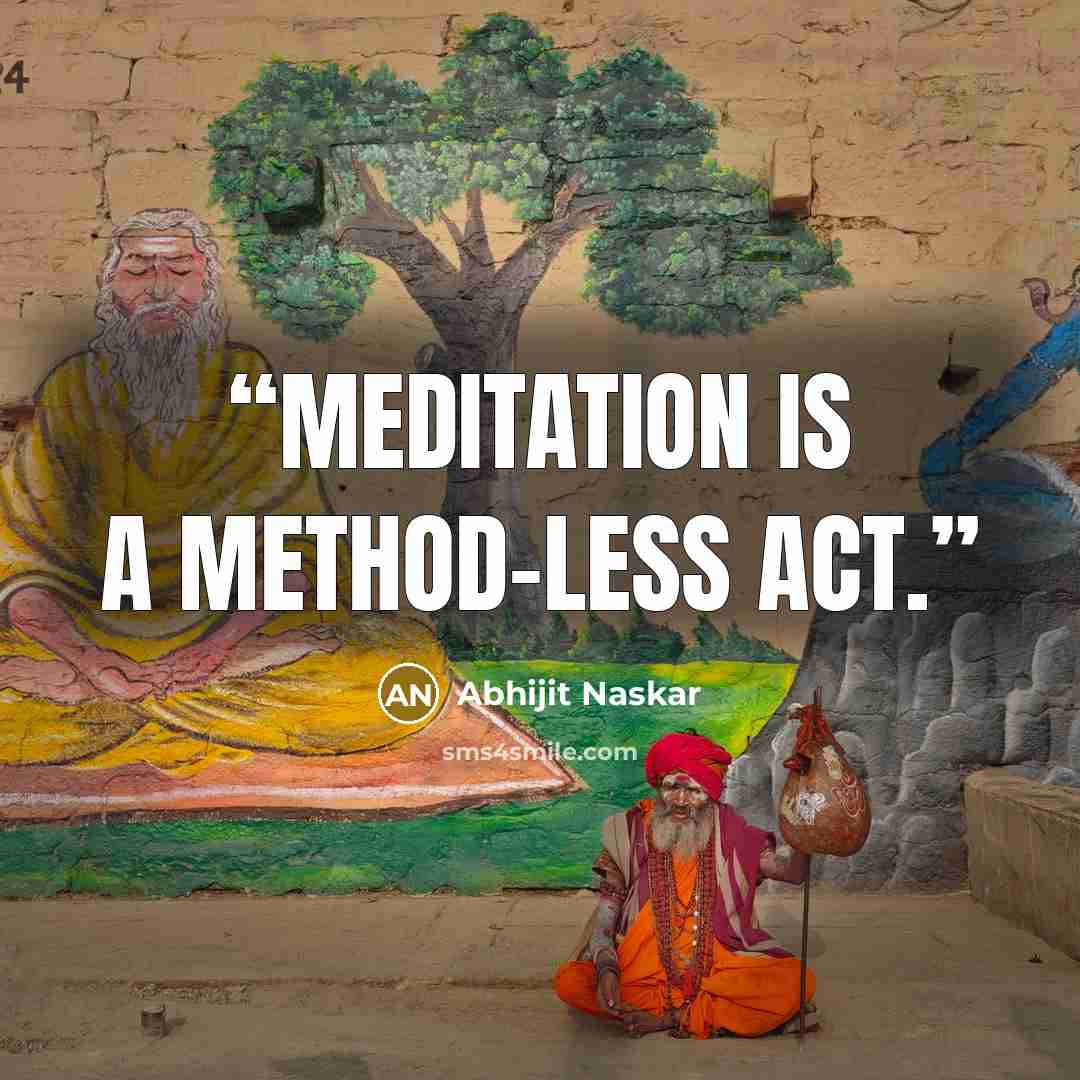 “Meditation is a method-less act.” quote by Abhijit Naskar