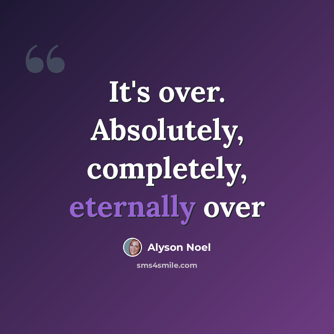 “It's over. Absolutely, completely, eternally over” quote by Alyson Noel