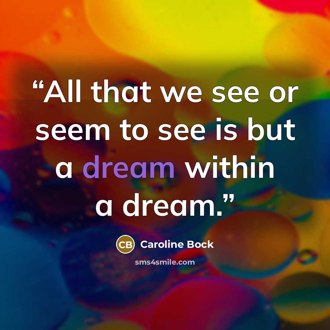 “All that we see or seem to see is but a dream within a dream.” quote by Caroline Bock