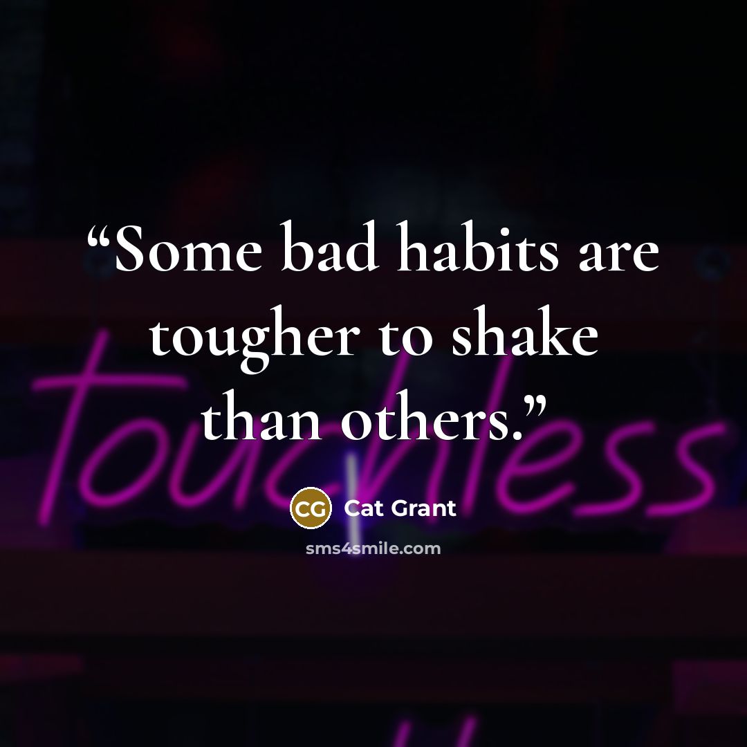 “Some bad habits are tougher to shake than others.” quote by Cat Grant