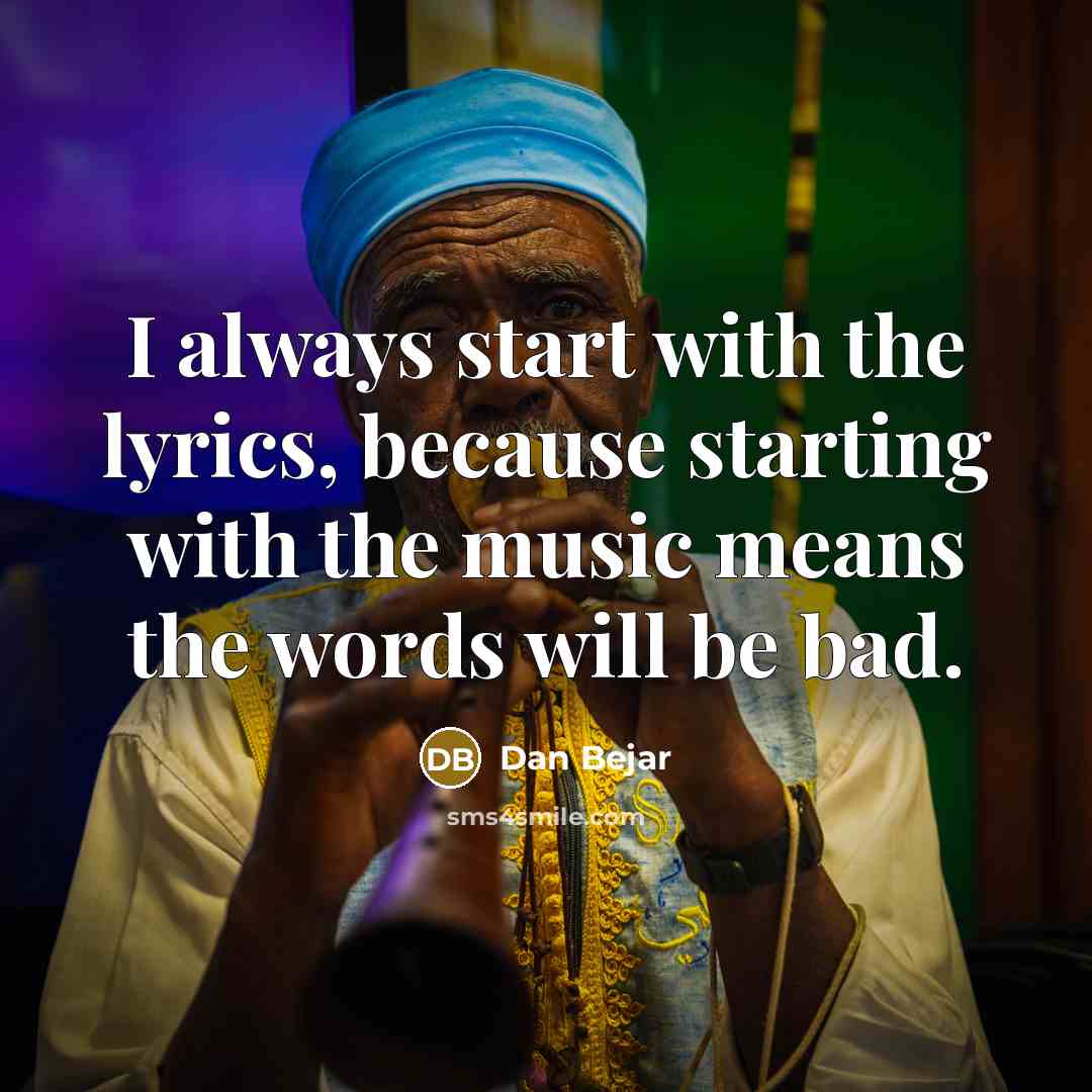 “I always start with the lyrics, because starting with the music means the words will be bad.” quote by Dan Bejar