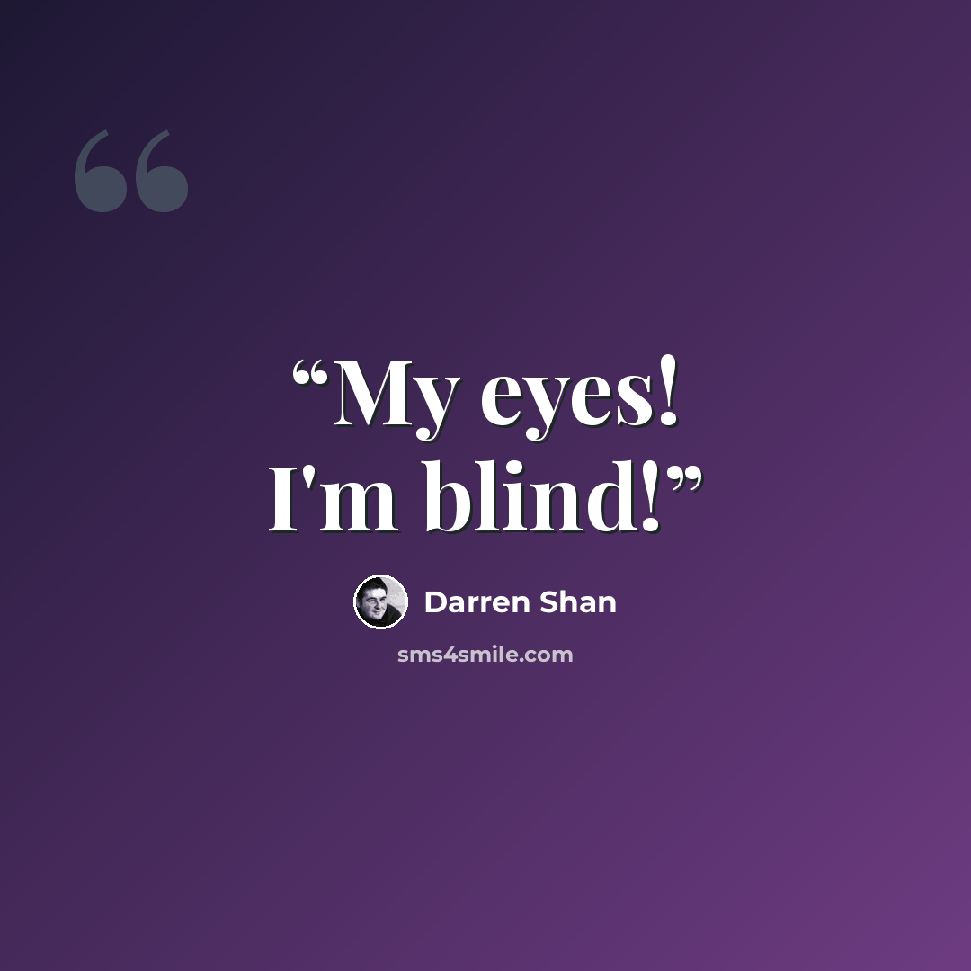 “My eyes! I'm blind!” quote by Darren Shan