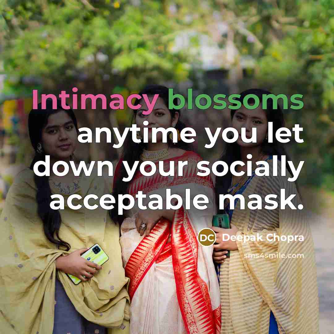 “Intimacy blossoms anytime you let down your socially acceptable mask.” quote by Deepak Chopra