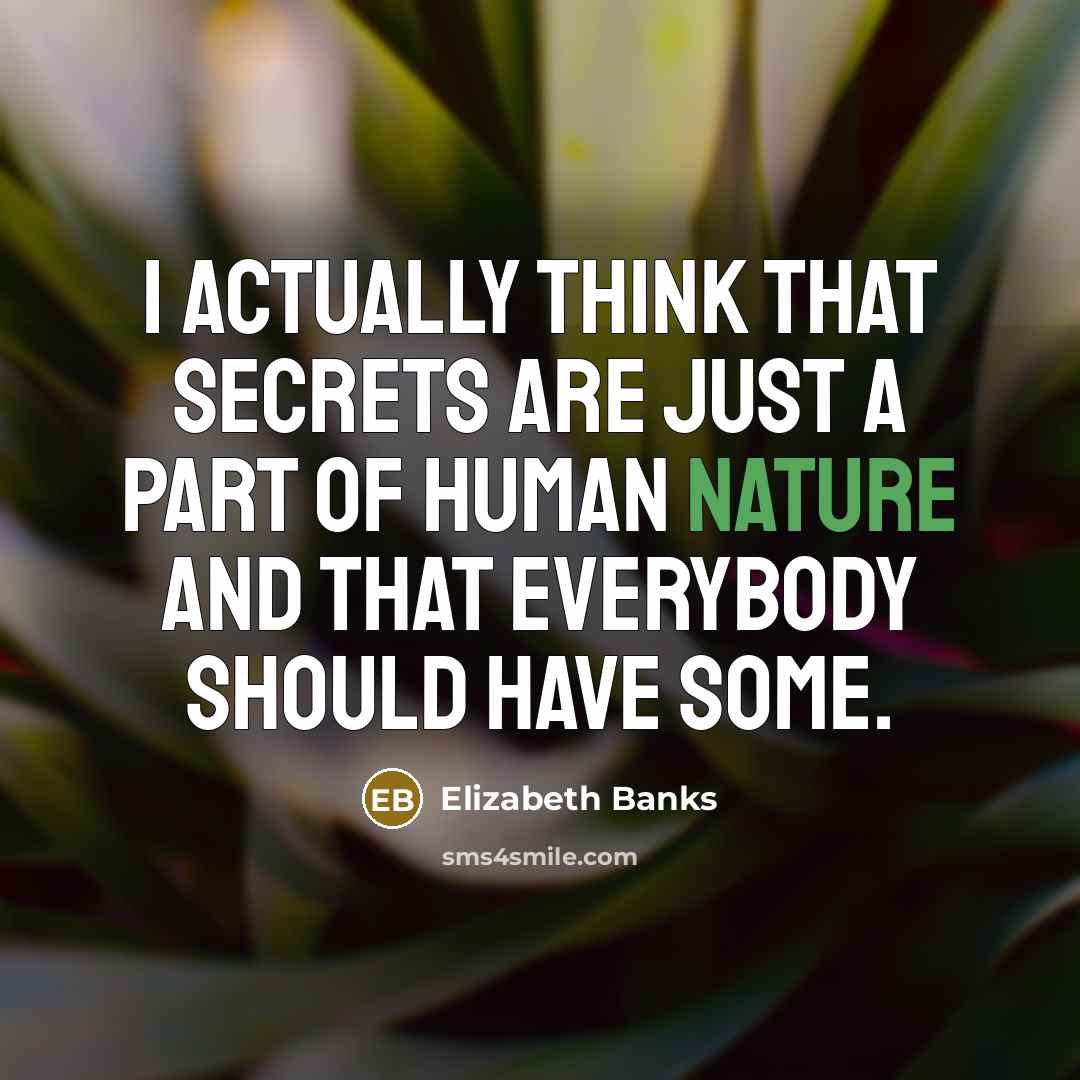 “I actually think that secrets are just a part of human nature and that everybody should have some.” quote by Elizabeth Banks