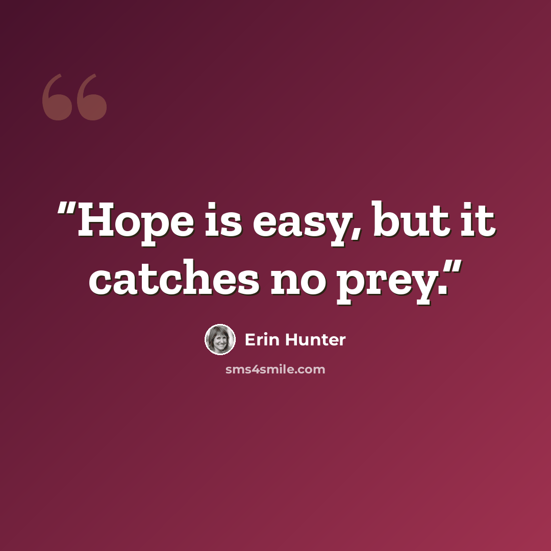 “Hope is easy, but it catches no prey.” quote by Erin Hunter