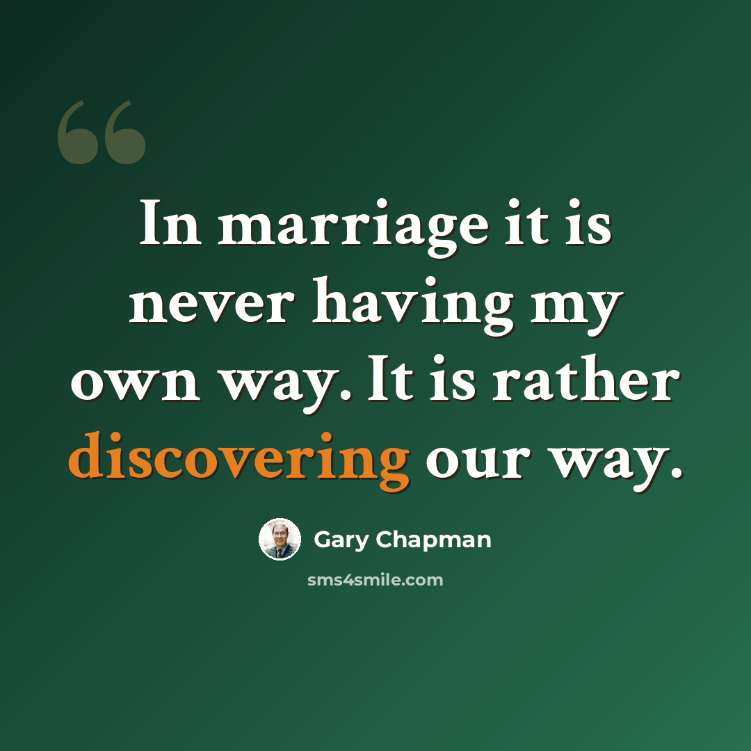 “In marriage it is never having my own way. It is rather discovering our way.” quote by Gary Chapman