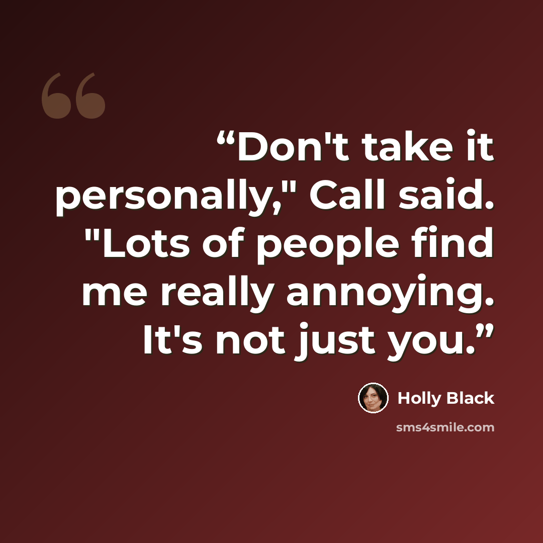 “Don't take it personally," Call said. "Lots of people find me really annoying. It's not just you.” quote by Holly Black