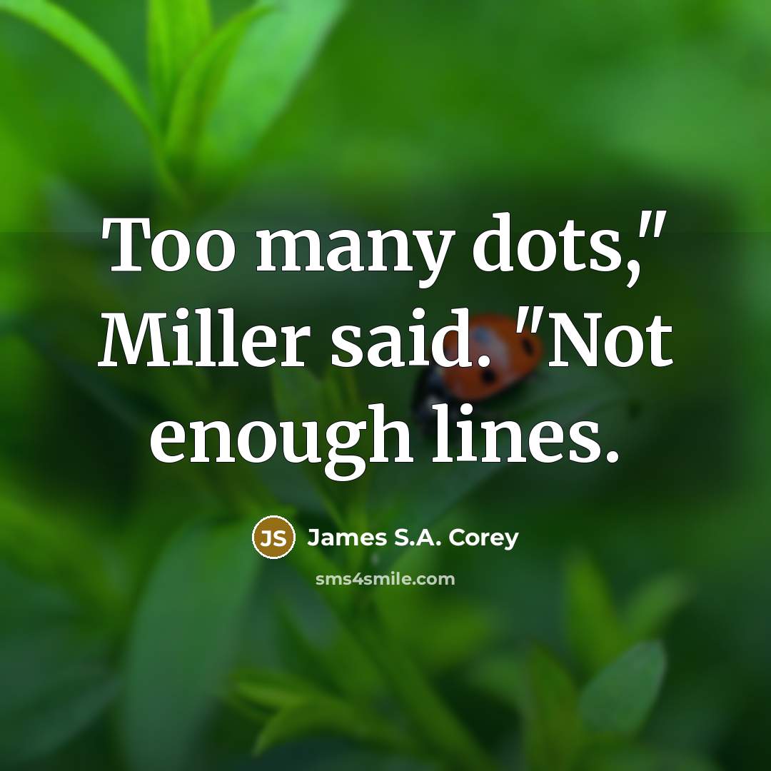 “Too many dots," Miller said. "Not enough lines.” quote by James S.A. Corey