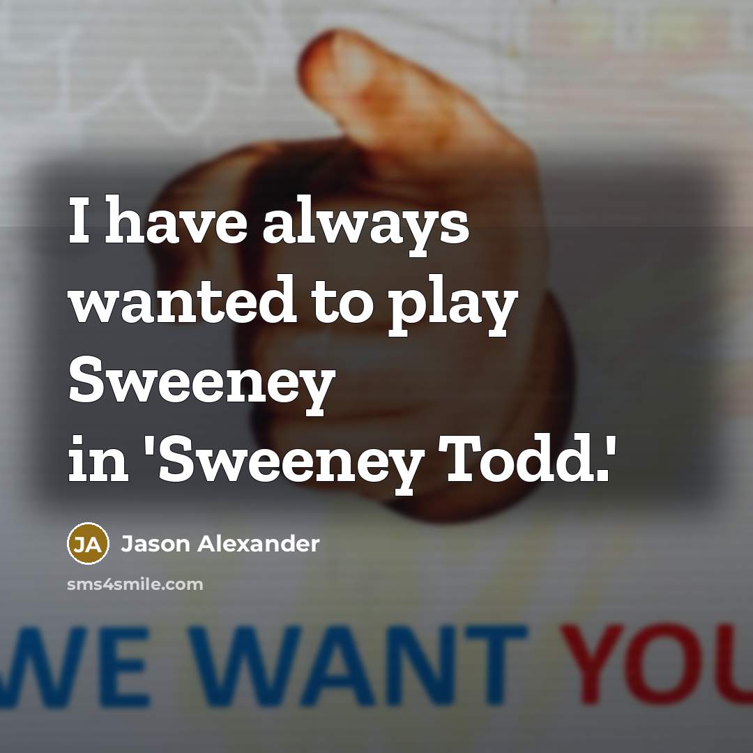 “I have always wanted to play Sweeney in 'Sweeney Todd.'” quote by Jason Alexander