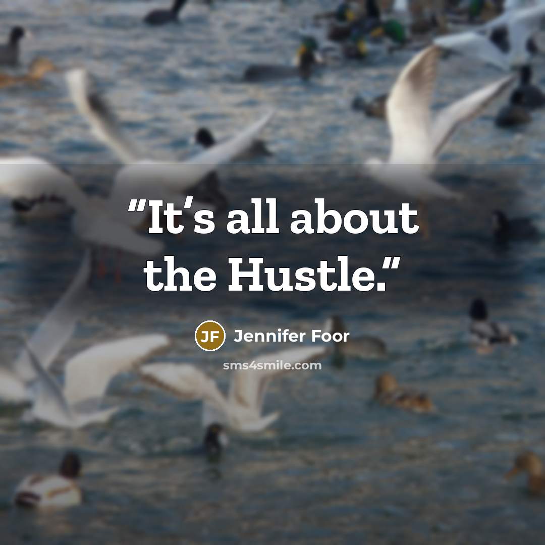 “It’s all about the Hustle.” quote by Jennifer Foor