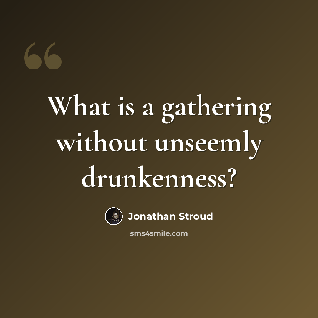 “What is a gathering without unseemly drunkenness?” quote by Jonathan Stroud