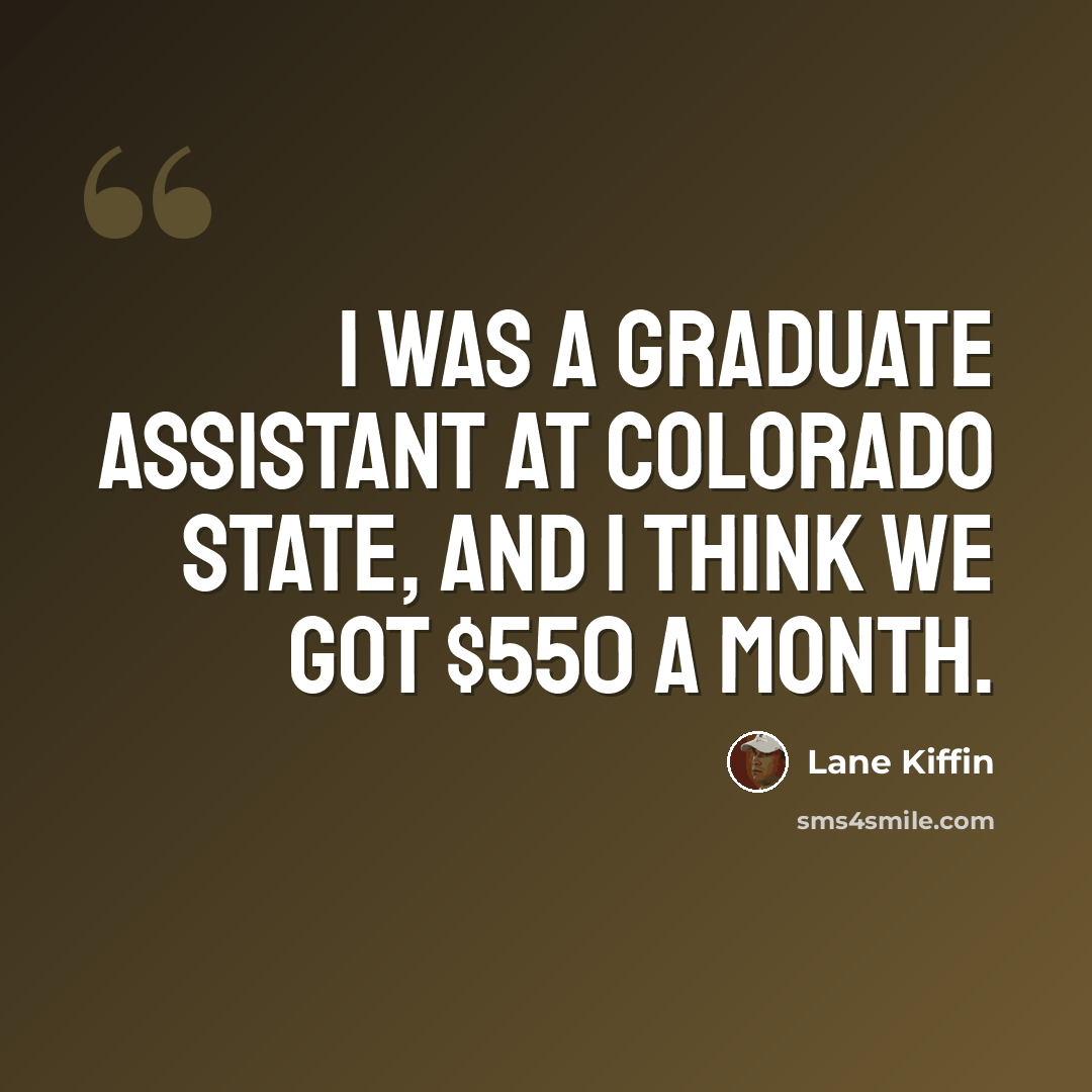 “I was a graduate assistant at Colorado State, and I think we got $550 a month.” quote by Lane Kiffin