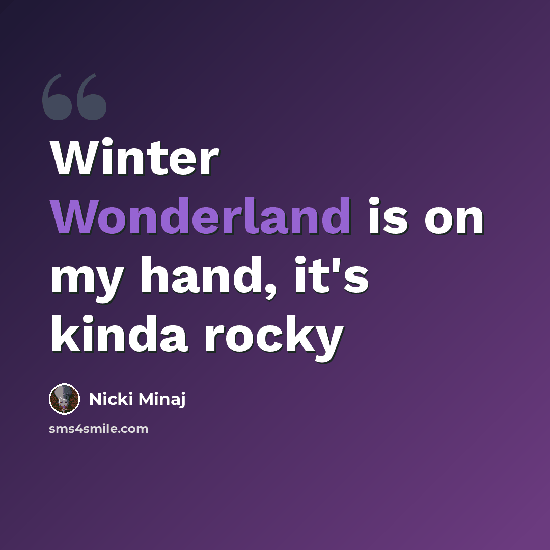 “Winter Wonderland is on my hand, it's kinda rocky” quote by Nicki Minaj