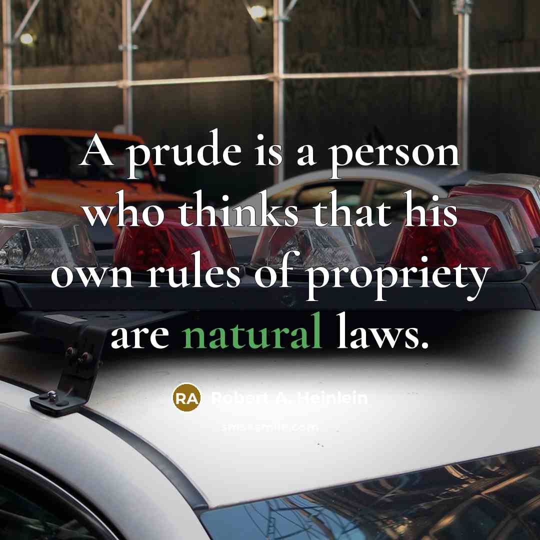“A prude is a person who thinks that his own rules of propriety are natural laws.” quote by Robert A. Heinlein