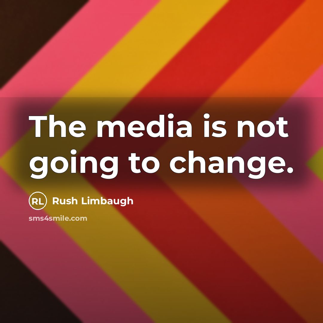 “The media is not going to change.” quote by Rush Limbaugh