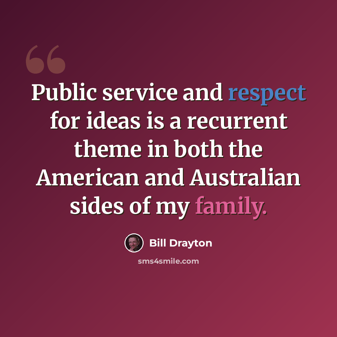 “Public service and respect for ideas is a recurrent theme in both the American and Australian sides of my family.” quote by Bill Drayton