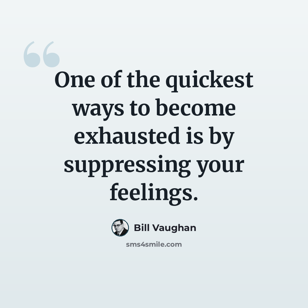 “One of the quickest ways to become exhausted is by suppressing your feelings.” quote by Bill Vaughan