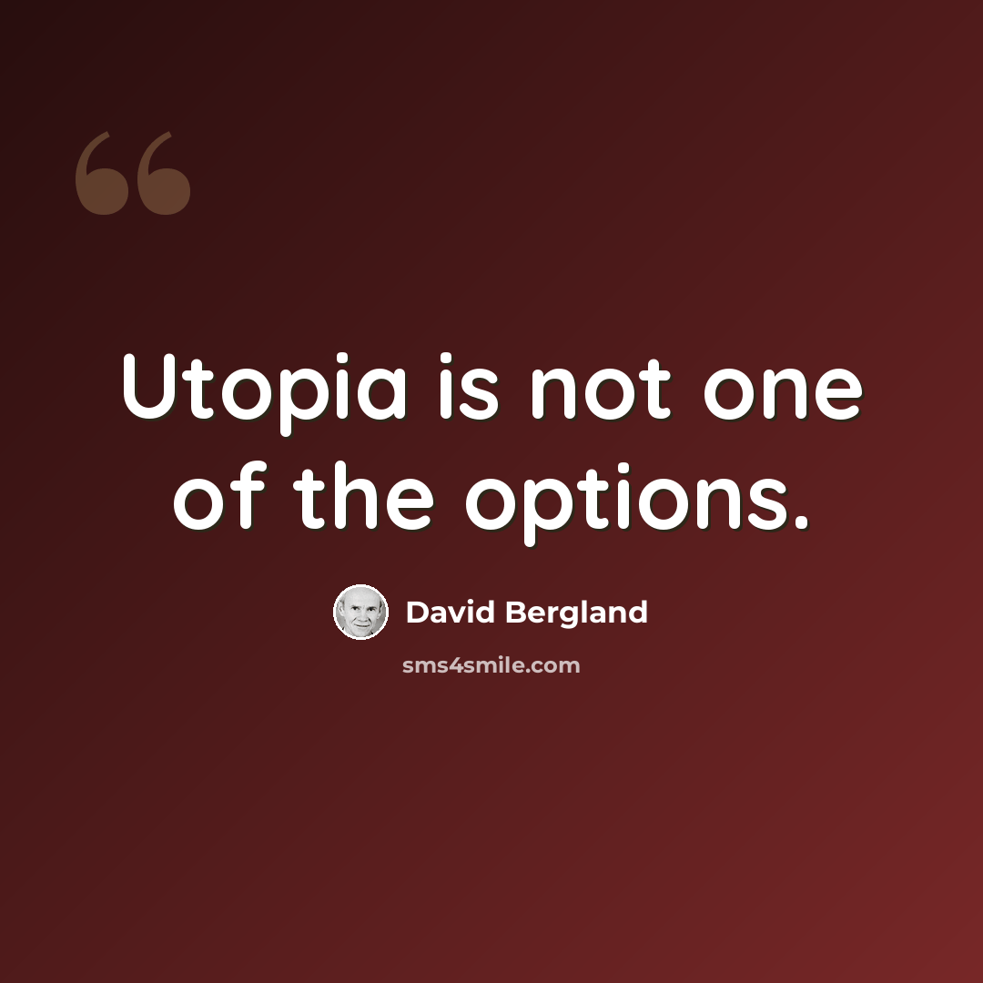 “Utopia is not one of the options.” quote by David Bergland