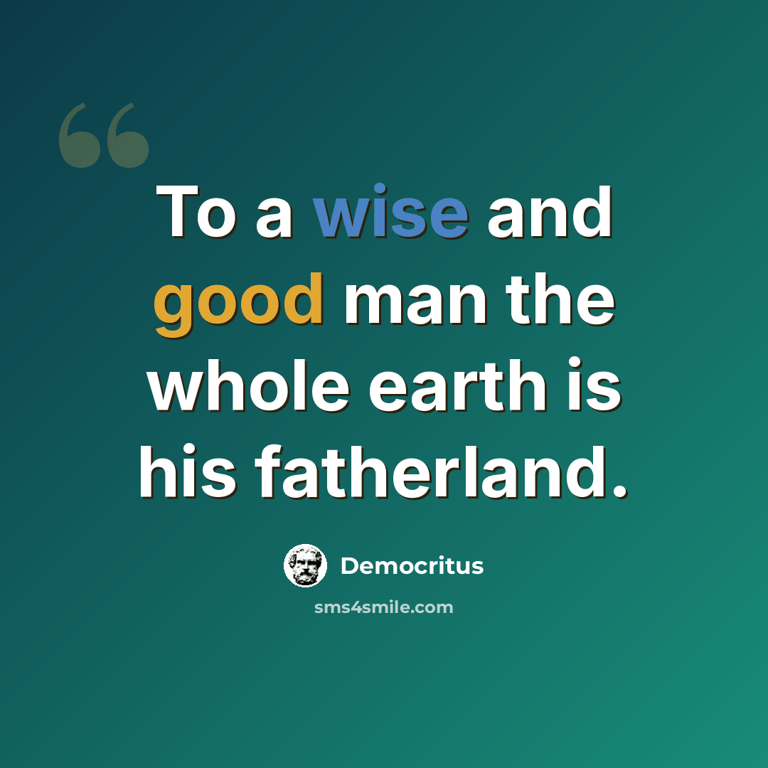 “To a wise and good man the whole earth is his fatherland.” quote by Democritus
