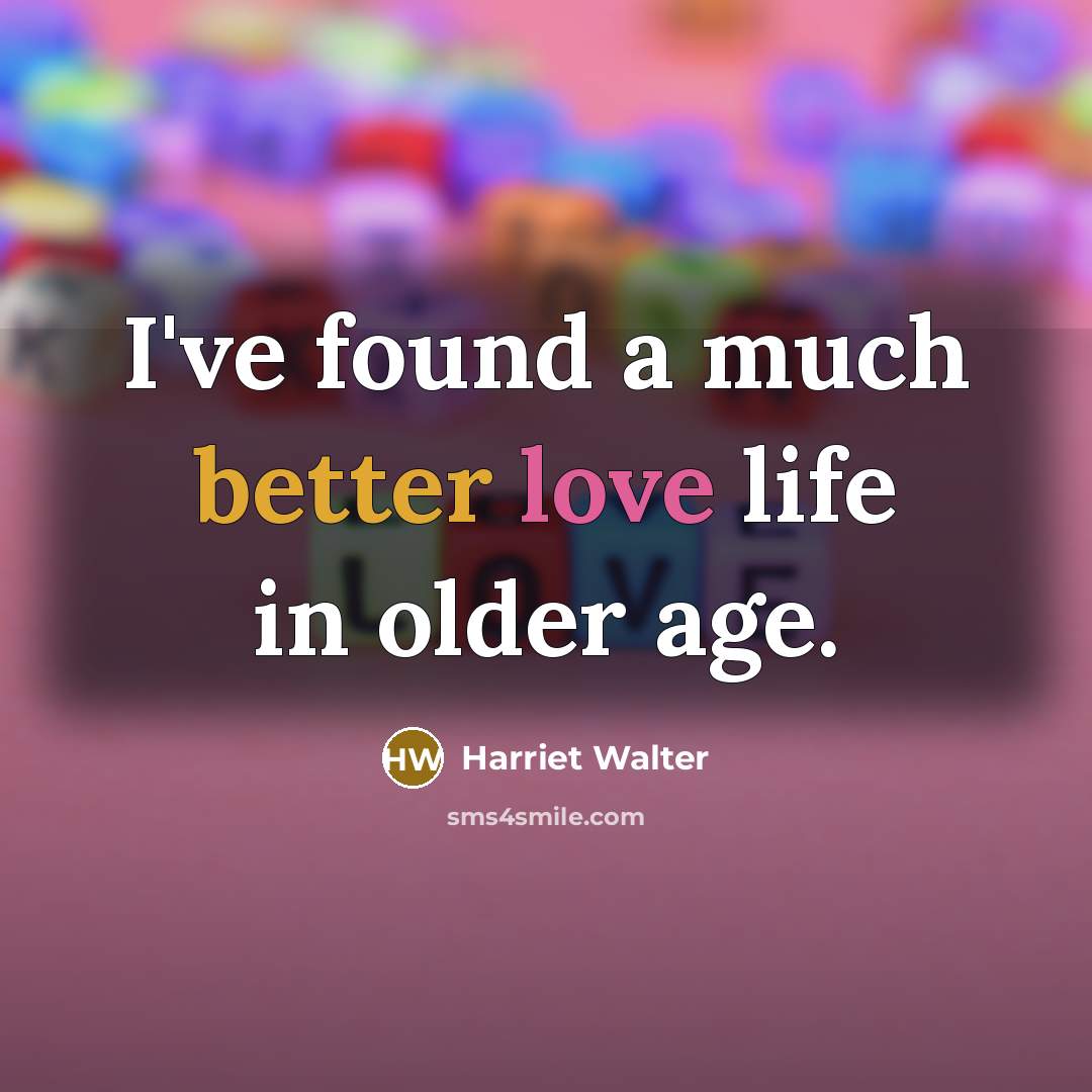 “I've found a much better love life in older age.” quote by Harriet Walter