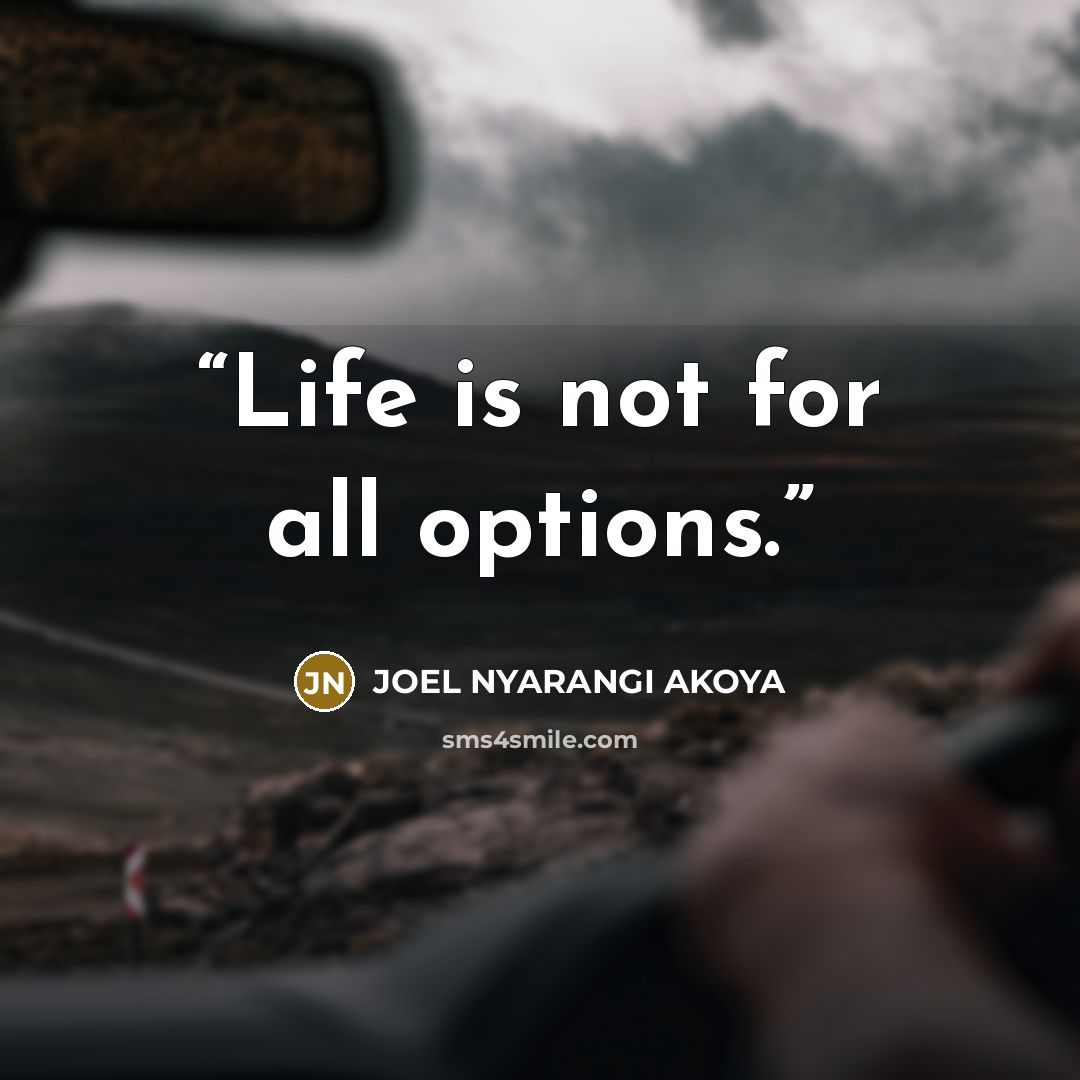 “Life is not for all options.” quote by JOEL NYARANGI AKOYA