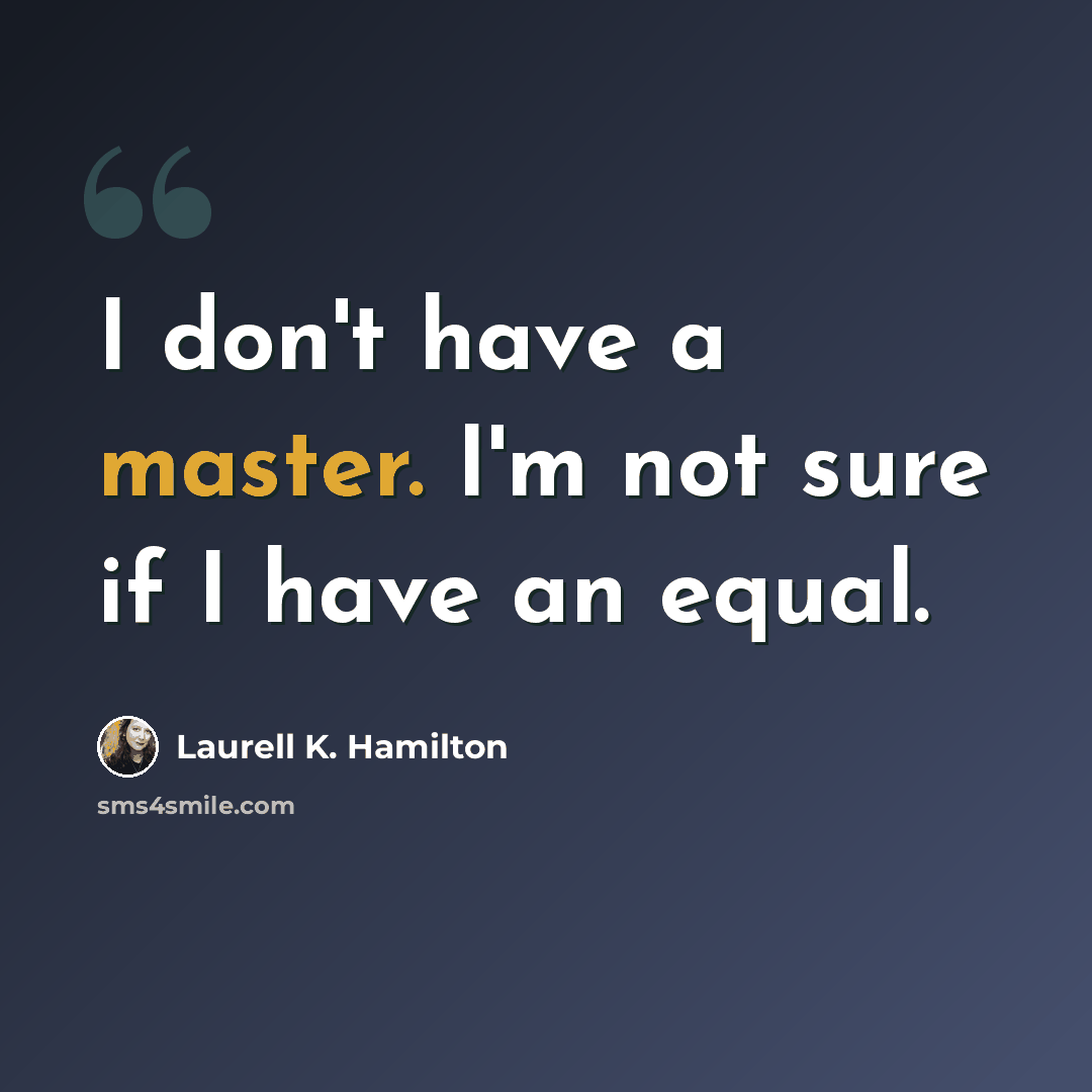 “I don't have a master. I'm not sure if I have an equal.” quote by Laurell K. Hamilton