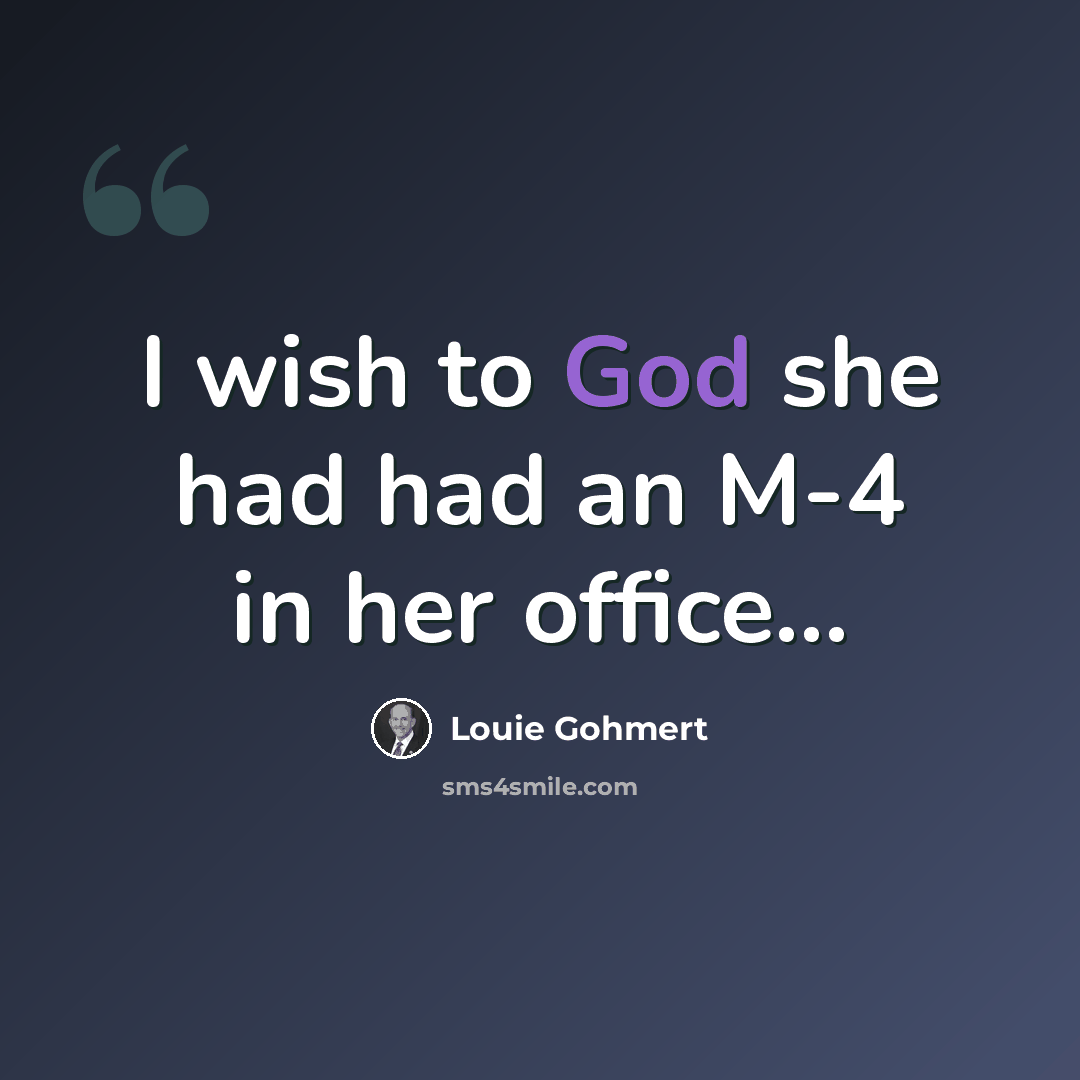 “I wish to God she had had an M-4 in her office...” quote by Louie Gohmert