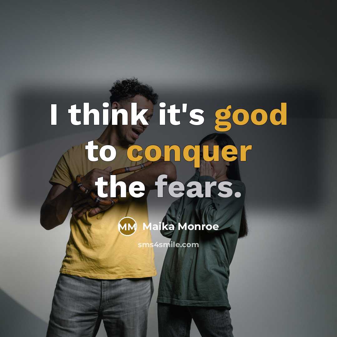 “I think it's good to conquer the fears.” quote by Maika Monroe