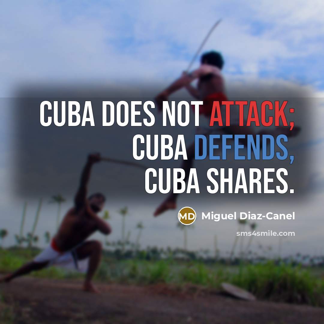 “Cuba does not attack; Cuba defends, Cuba shares.” quote by Miguel Diaz-Canel