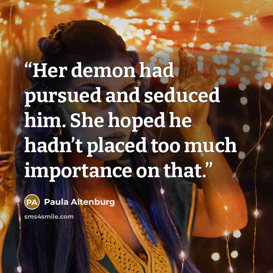 “Her demon had pursued and seduced him. She hoped he hadn’t placed too much importance on that.” quote by Paula Altenburg