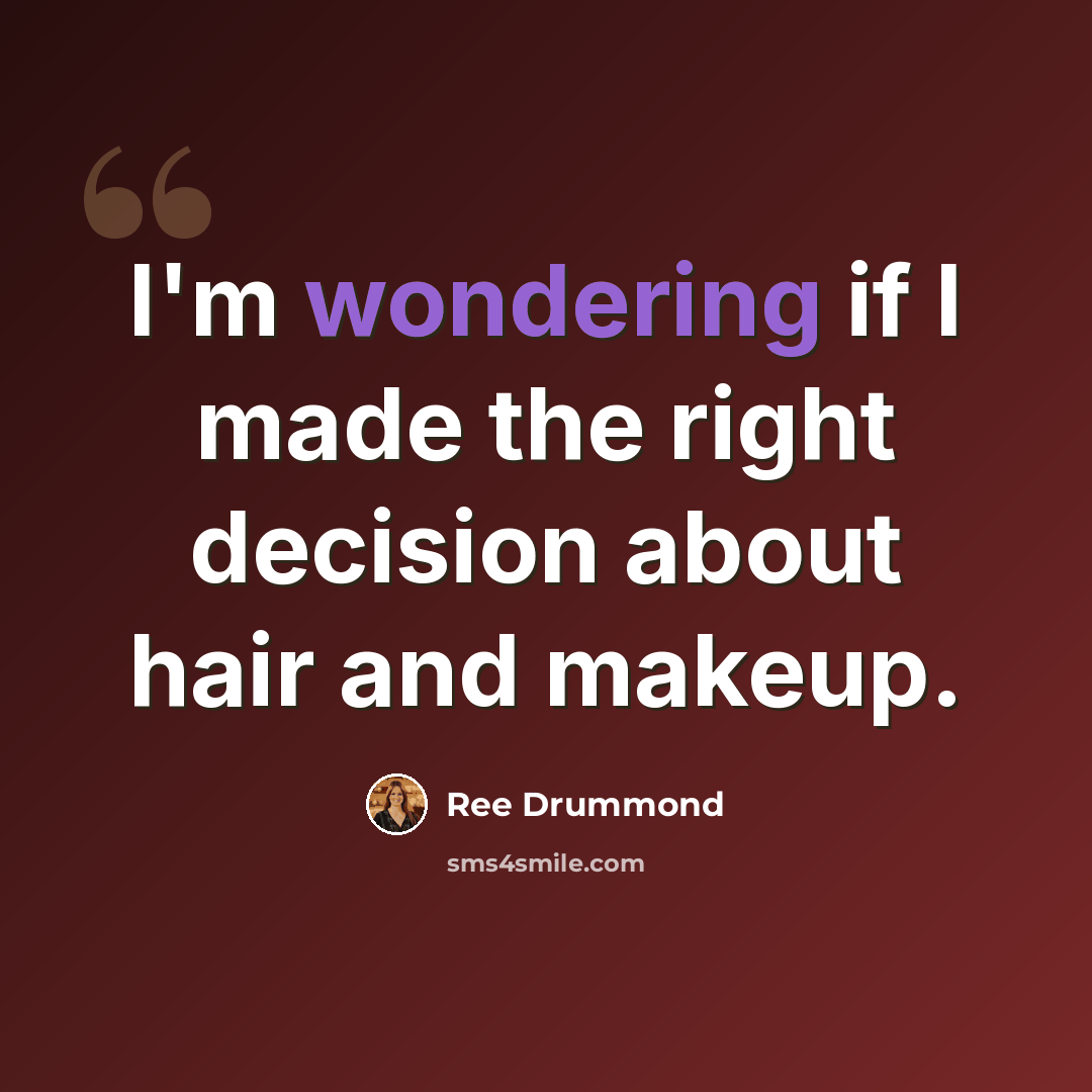 “I'm wondering if I made the right decision about hair and makeup.” quote by Ree Drummond