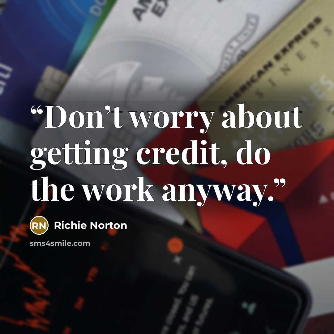 “Don’t worry about getting credit, do the work anyway.” quote by Richie Norton