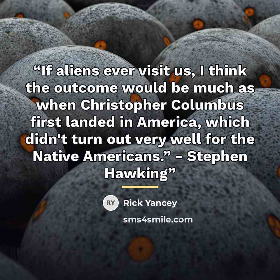 “If aliens ever visit us, I think the outcome would be much as when Christopher Columbus first landed in America, which didn't turn out very well for the Native Americans.” - Stephen Hawking” quote by Rick Yancey