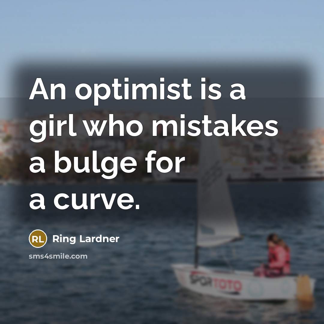 “An optimist is a girl who mistakes a bulge for a curve.” quote by Ring Lardner