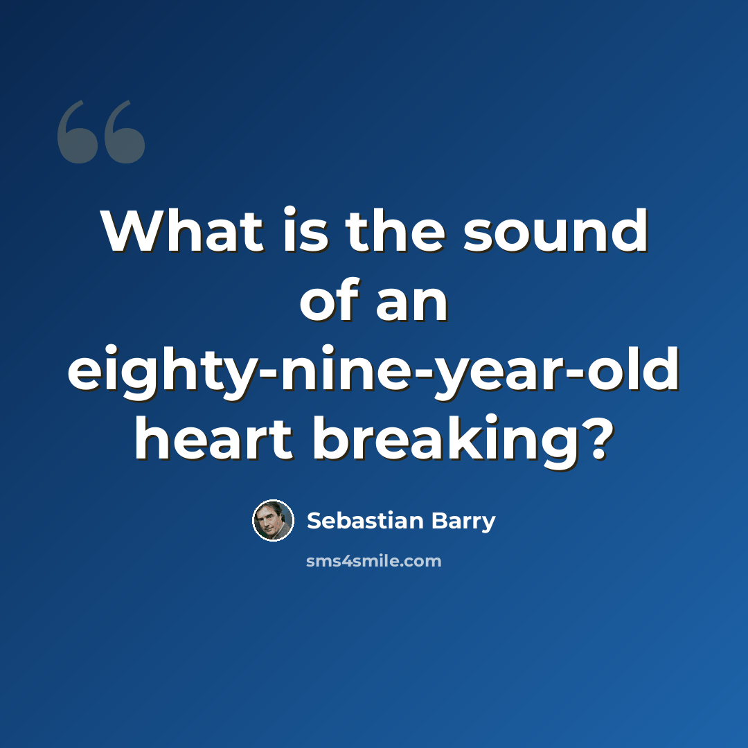 “What is the sound of an eighty-nine-year-old heart breaking?” quote by Sebastian Barry