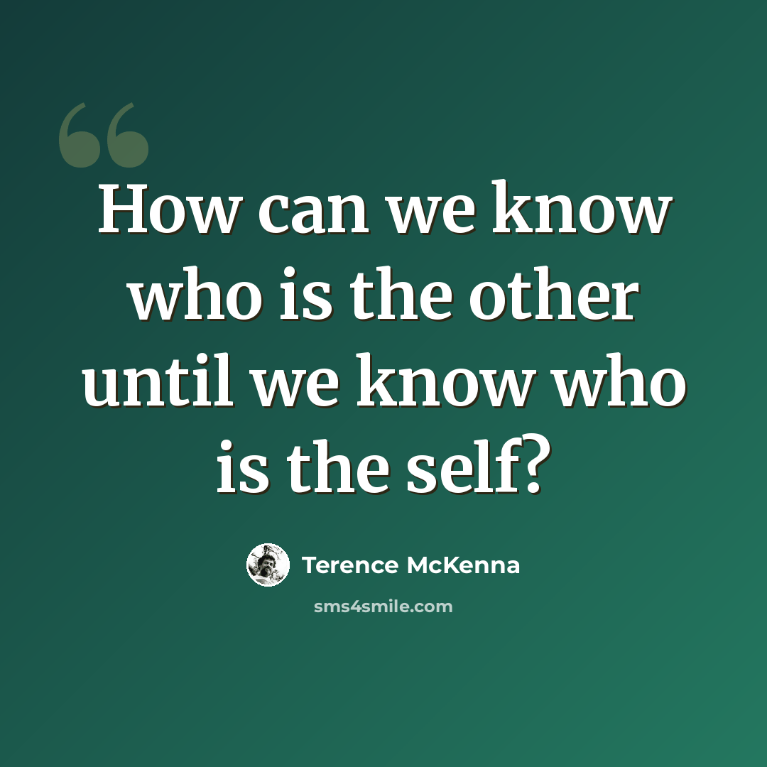“How can we know who is the other until we know who is the self?” quote by Terence McKenna
