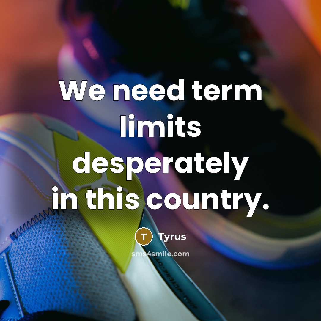 “We need term limits desperately in this country.” quote by Tyrus