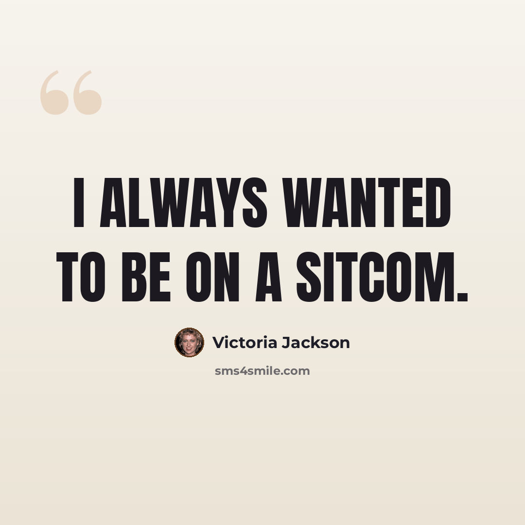 “I always wanted to be on a sitcom.” quote by Victoria Jackson