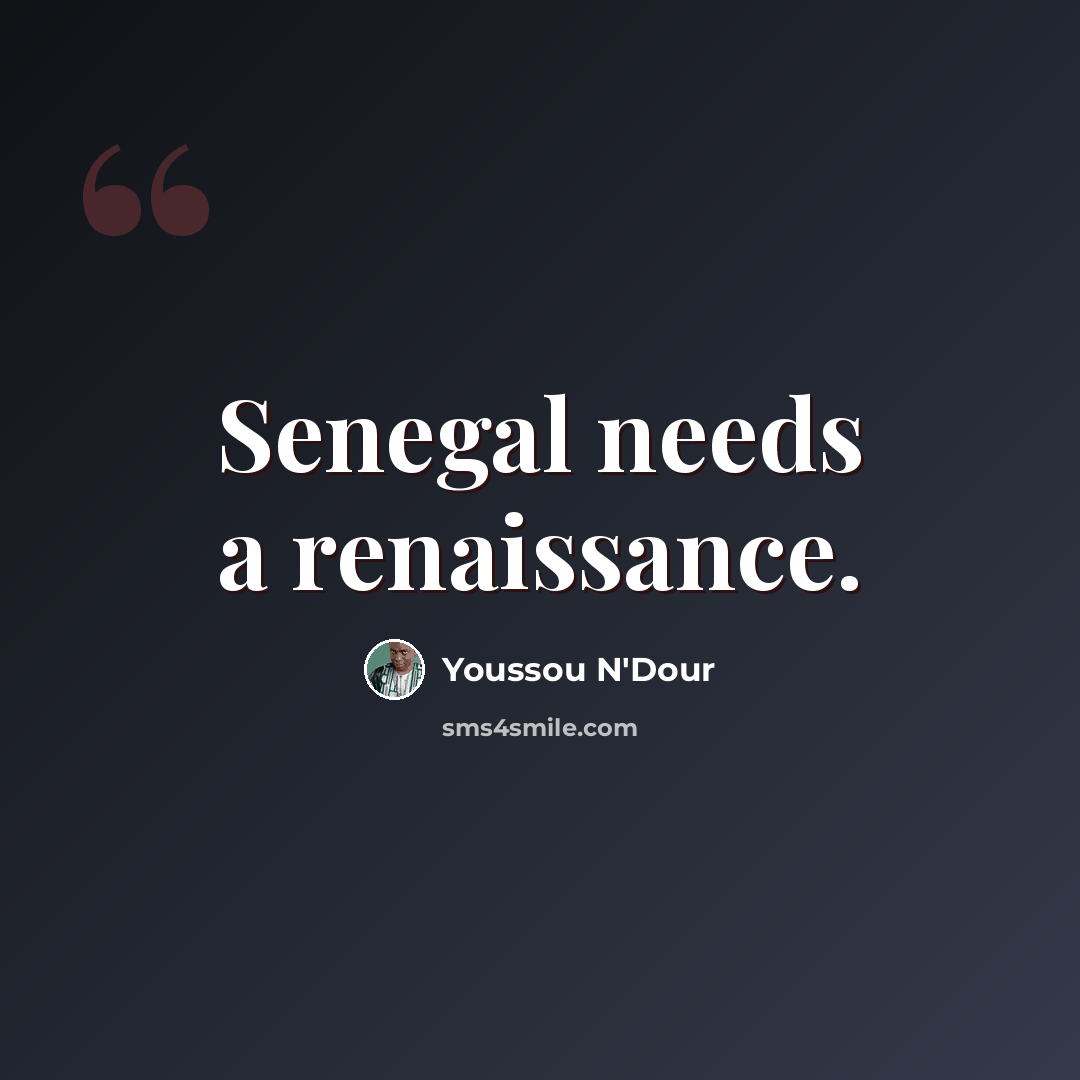 “Senegal needs a renaissance.” quote by Youssou N'Dour